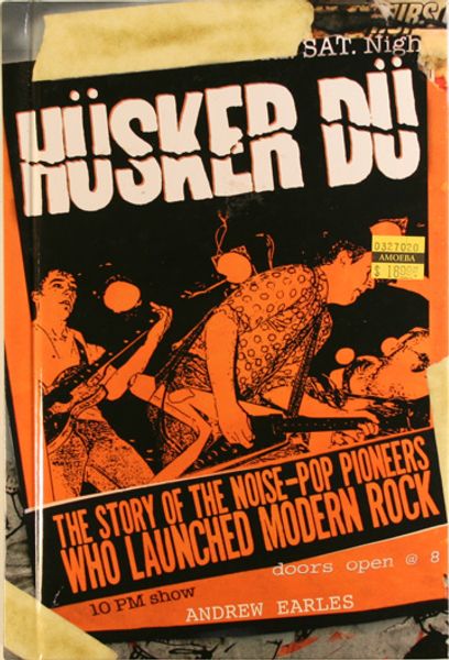 Husker Du: The Story of the Noise-Pop Pioneers Who Launched Modern Rock Andrew Earles