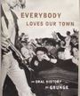 Everybody Loves Our Town: An Oral History of Grunge - Mark Yarm (Book) Merch