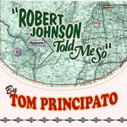 Tom Principato, Robert Johnson Told Me So (CD)