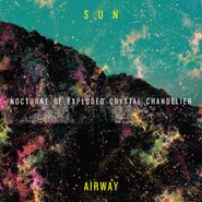 Sun Airway, Nocturne Of Exploded Crystal Chandelier (LP)