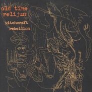 Old Time Relijun, Witchcraft Rebellion (LP)