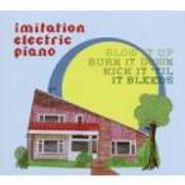 Imitation Electric Piano, Blow It Up, Burn It Down, Kick It 'Til It Bleeds (CD)