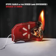 Steve Earle & The Dukes, Burnin It Down / That All You Got? (7")
