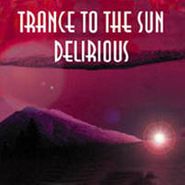 Trance To The Sun, Delirious (CD)