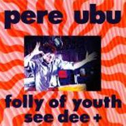 Pere Ubu, Folly Of Youth See Dee Plus (CD)