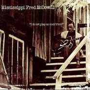 Mississippi Fred McDowell, I Do Not Play No Rock 'N' Roll (CD)