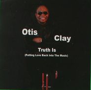 Otis Clay, Truth Is (Putting Love Back Into The Music) (CD)