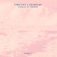 Timothy J. Fairplay, Stories Of Prison (LP)