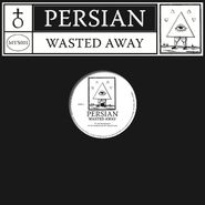 Persian, Wasted Away (12")