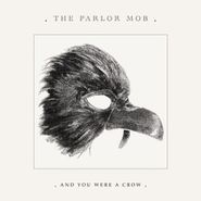 The Parlor Mob, And You Were A Crow (CD)