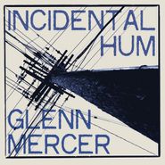 Glenn Mercer, Incidental Hum (CD)