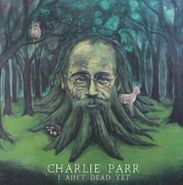 Charlie Parr, I Aint Dead Yet [Record Store Day] (10")