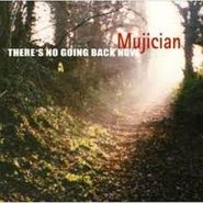 Mujician, Theres No Going Back Now (CD)