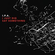 I.P.A., I Just Did Say Something (CD)