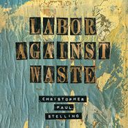 Christopher Paul Stelling, Labor Against Waste (CD)