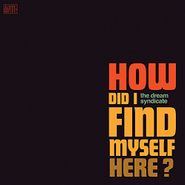 The Dream Syndicate, How Did I Find Myself Here? (LP)