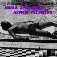 Roll The Dice, Born To Ruin (LP)
