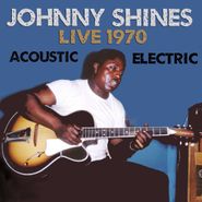 Johnny Shines, Live 1970:  Acoustic & Electric (CD)