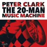 Peter Clark, The 20-Man Music Machine (CD)