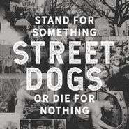 Street Dogs, Stand For Something Or Die For Nothing (LP)