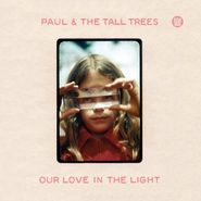 Paul & The Tall Trees, Our Love In The Light (LP)