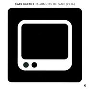 Karl Bartos, 15 Minutes Of Fame (2016) (7")