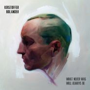 Kristoffer Bolander, What Never Was Will Always Be (LP)