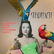 Various Artists, Shadrach: Blues & Rhythm, Popcorn, Exotica & Tittyshakers Vol. 9 (10")