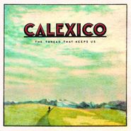 Calexico, The Thread That Keeps Us [Deluxe Edition] (LP)