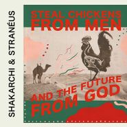 Shakarchi & Stranéus, Steal Chickens From Men & The Future From God (LP)