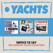 Yachts, Suffice To Say: The Complete Yachts Collection [Import] (CD)