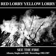 Red Lorry Yellow Lorry, See The Fire: Albums, Singles & BBC Recordings 1982-1987 (CD)