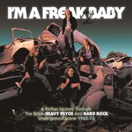 Various Artists, I'm A Freak 2 Baby: A Further Journey Through The British Heavy Psych & Hard Rock Underground 1968-73 (CD)