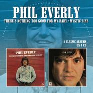 Phil Everly, There's Nothing Too Good For My Baby / Mystic Line (CD)