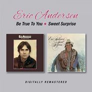 Eric Andersen, Be True To You / Sweet Surprise (CD)