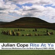 Julian Cope, Rite At Ya Monotonous Meditations From The Back Of Beyond (1993 - 2016) (CD)