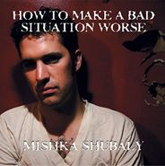Mishka Shubaly, How To Make A Bad Situation Worse (CD)