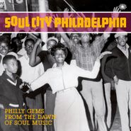 Various Artists, Soul City Philadelphia: Philly Gems From The Dawn Of Soul Music (LP)