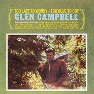 Glen Campbell, Too Late To Worry, Too Blue To Cry (CD)
