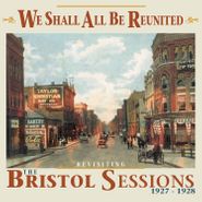 Various Artists, We Shall All Be Reunited: Revisiting The Bristol Sessions 1927-1928 (CD)