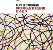 Various Artists, Let's Get Swinging - Modern Jazz In Belgium 1950-1970 (CD)