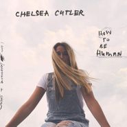 Chelsea Cutler, How To Be Human (CD)