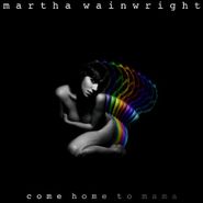 Martha Wainwright, Come Home To Mama (LP)