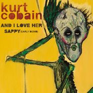Kurt Cobain, And I Love Her / Sappy [Early Demo] (7")
