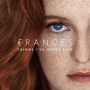 Frances, Things I've Never Said (CD)