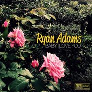 Ryan Adams, Baby I Love You / Was I Wrong (7")