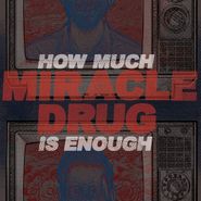 Miracle Drug, How Much Is Enough (12")