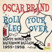 Oscar Brand, Roll Your Leg Over: Bawdy Songs & Backroom Ballads 1955-1958 (CD)