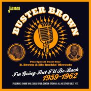 Buster Brown, I'm Going But I'll Be Back 1959-1962 (CD)