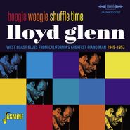 Lloyd Glenn, Boogie Woogie Shuffle Time - West Coast Blues From Califonia's Greatest Piano Man 1945-1952 (CD)